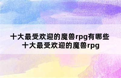 十大最受欢迎的魔兽rpg有哪些 十大最受欢迎的魔兽rpg